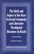 The Birth and Impact of the Base Ecclesial Community: And Liberative Theological Discourse in Brazil - Dawson, Andrew