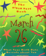 The Birth Date Book March 26: What Your Birthday Reveals about You