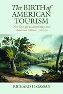 The Birth of American Tourism: New York, the Hudson Valley, and American Culture, 1790-1830