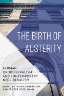 The Birth of Austerity: German Ordoliberalism and Contemporary Neoliberalism
