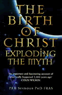 The Birth of Christ: Exploding the Myth - Seymour, P A H, Ph.D.