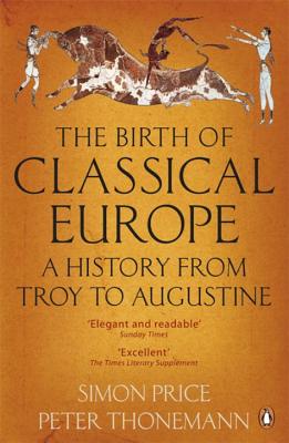 The Birth of Classical Europe: A History from Troy to Augustine - Thonemann, Peter, and Price, Simon