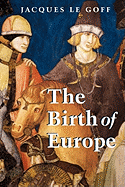 The Birth of Europe - Le Goff, Jacques