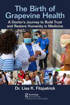 The Birth of Grapevine Health: A Doctor's Journey to Build Trust and Restore Humanity in Medicine - Fitzpatrick, Lisa K