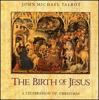 The Birth of Jesus: A Celebration of Christmas - John Michael Talbot