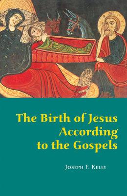 The Birth of Jesus According to the Gospels - Kelly, Joseph F, PH.D.