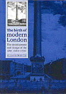The Birth of Modern London: The Development and Design of the City, 1660-1720