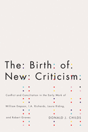 The Birth of New Criticism: Conflict and Conciliation in the Early Work of William Empson, I.A. Richards, Laura Riding, and Robert Graves