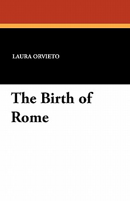 The Birth of Rome - Orvieto, Laura, and Oberholtzer, Beatrice Cerboni (Translated by)