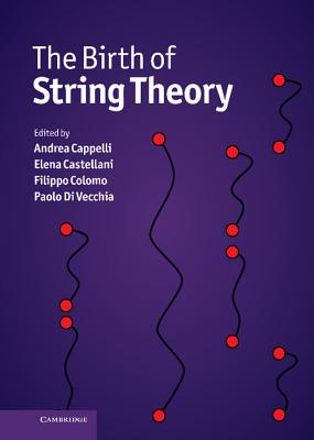 The Birth of String Theory - Cappelli, Andrea (Editor), and Castellani, Elena (Editor), and Colomo, Filippo (Editor)