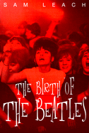 The Birth of the Beatles - Leach, Sam