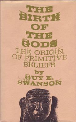 The Birth of the Gods: The Origin of Primitive Beliefs - Swanson, Guy E