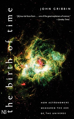 The Birth of Time: How Astronomers Measure the Age of the Universe - Gribbin, John