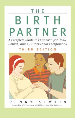 The Birth Partner: A Complete Guide to Childbirth for Dads, Doulas, and All Other Labor Companions - Simkin, Penny, PT