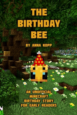 The Birthday Bee: An Unofficial Minecraft Birthday Story for Early Readers - Kopp, Anna