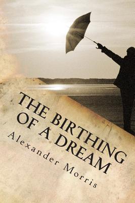The Birthing Of A Dream - Morris, Alexander