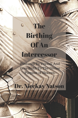 The Birthing of A Intercessor: Postured to Travail and Give Birth to the Divine Purpose of Heaven - Marie, Ladonna, and Hammonds, Patricia, and Jordan, Samantha