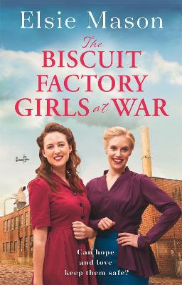 The Biscuit Factory Girls at War: An uplifting saga about war, family and friendship to warm your heart - Mason, Elsie