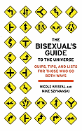 The Bisexual's Guide to the Universe: Quips, Tips, and Lists for Those Who Go Both Ways