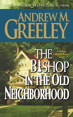 The Bishop in the Old Neighborhood: A Bishop Blackie Ryan Novel - Greeley, Andrew M