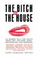 The Bitch in the House: 26 Women Tell the Truth about Sex, Solitude, Work, Motherhood, and Marriage - Hanauer, Cathi (Editor)