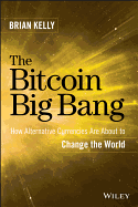 The Bitcoin Big Bang: How Alternative Currencies are About to Change the World