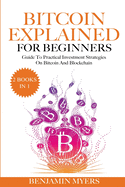 The Bitcoin Explained for Beginners (2 Books in 1): A Practical Guide to Bitcoin And Blockchain