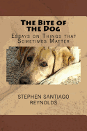 The Bite of the Dog: Essays on Things That Sometimes Matter