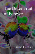 The Bitter Fruit of Forever: A Novelette