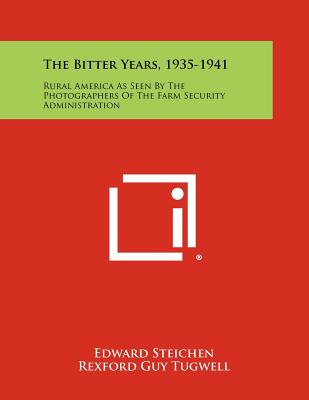 The Bitter Years, 1935-1941: Rural America As Seen By The Photographers Of The Farm Security Administration - Steichen, Edward (Editor), and Tugwell, Rexford Guy, and Mayer, Grace M
