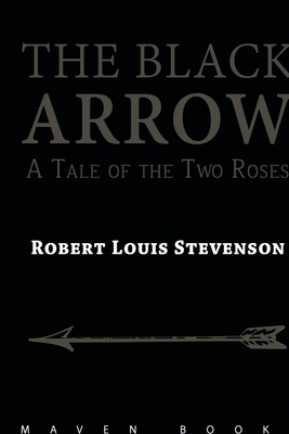 THE BLACK ARROW A Tale of the Two Roses - Louis, Robert Stevenson