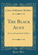 The Black Aunt: Stories and Legends for Children (Classic Reprint)
