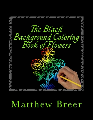 The Black Background Coloring Book of Flowers - Breer, Matthew E