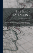 The Black Battalion ...: Speech Of Hon. Joseph B. Foraker Of Ohio In The Senate Of The United States, April 14, 1908