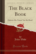 The Black Book: Hitherto MIS-Named "the Red Book" (Classic Reprint)