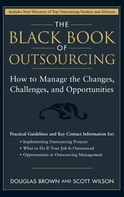 The Black Book of Outsourcing: How to Manage the Changes, Challenges, and Opportunities - Brown, Douglas, and Wilson, Scott