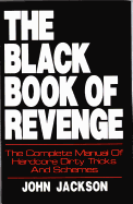 The Black Book of Revenge: The Complete Manual of Hardcore Dirty Tricks and Schemes