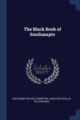 The Black Book of Southampto - Southampton, Southampton, and Chapman, A Beatrice Wallis Ed