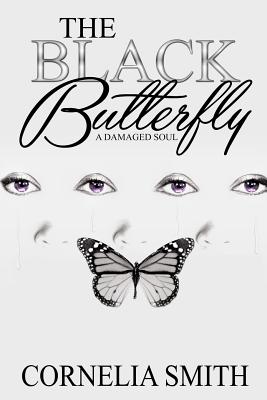 The Black Butterfly: A Damaged Soul - Smith, Cornelia