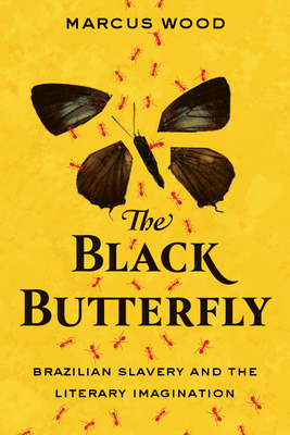 The Black Butterfly: Brazilian Slavery and the Literary Imagination - Wood, Marcus