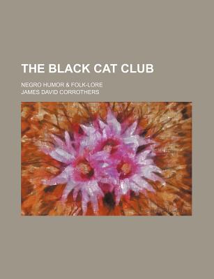 The Black Cat Club; Negro Humor & Folk-Lore - Corrothers, James David