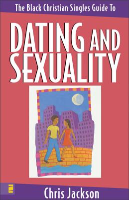 The Black Christian Singles Guide to Dating and Sexuality - Jackson, Chris