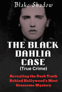 The Black Dahlia Case (True Crime): Revealing the Dark Truth Behind Hollywood's Most Gruesome Mystery