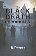 The Black Death Chronicles: A Complete History of the Medieval Plague That Devastated Europe and Changed the World: An In-Depth Exploration of the Causes, Spread, and Lasting Impact of History's Deadliest Pandemic