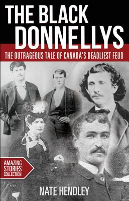 The Black Donnellys: The Outrageous Tale of Canada's Deadliest Feud - Hendley, Nate