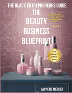 The Black Entrepreneurs Guide: The Beauty Business Blueprint