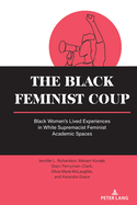 The Black Feminist Coup: Black Women's Lived Experiences in White Supremacist Feminist Academic Spaces