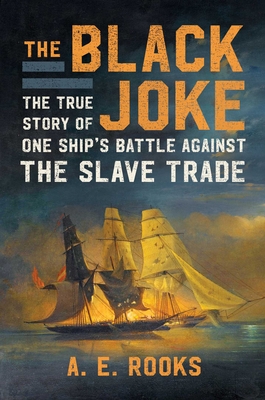 The Black Joke: The True Story of One Ship's Battle Against the Slave Trade - Rooks, A E