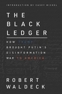 The Black Ledger: How Trump Brought Putin's Disinformation War to America