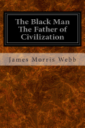 The Black Man the Father of Civilization